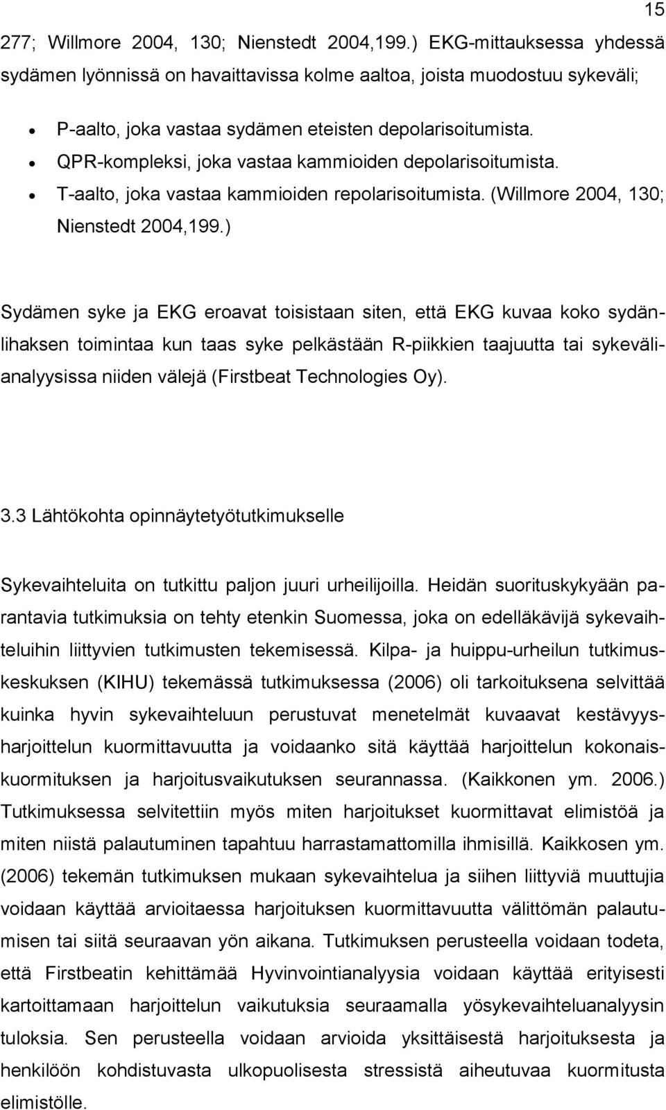 QPR-kompleksi, joka vastaa kammioiden depolarisoitumista. T-aalto, joka vastaa kammioiden repolarisoitumista. (Willmore 2004, 130; Nienstedt 2004,199.