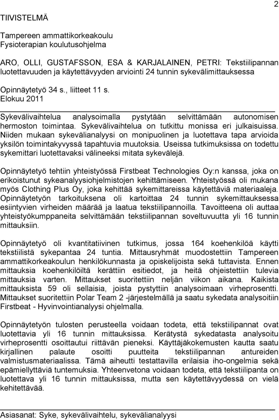 Sykevälivaihtelua on tutkittu monissa eri julkaisuissa. Niiden mukaan sykevälianalyysi on monipuolinen ja luotettava tapa arvioida yksilön toimintakyvyssä tapahtuvia muutoksia.