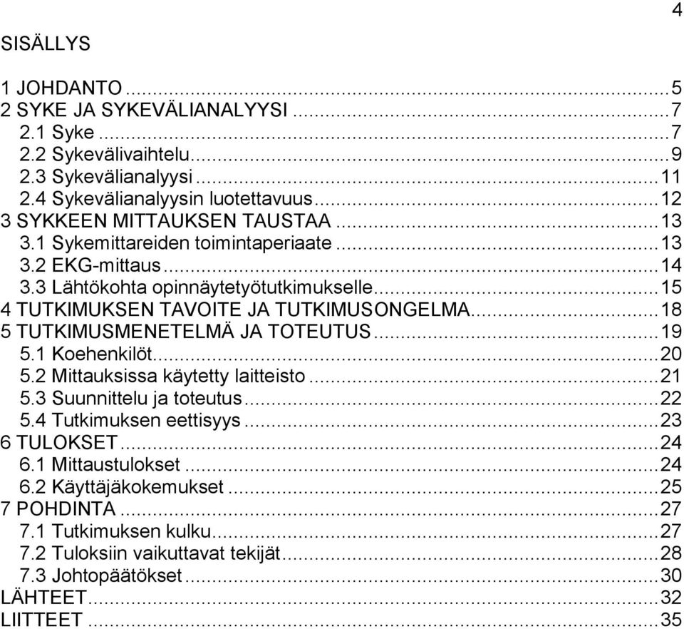 .. 15 4 TUTKIMUKSEN TAVOITE JA TUTKIMUSONGELMA... 18 5 TUTKIMUSMENETELMÄ JA TOTEUTUS... 19 5.1 Koehenkilöt... 20 5.2 Mittauksissa käytetty laitteisto... 21 5.3 Suunnittelu ja toteutus.