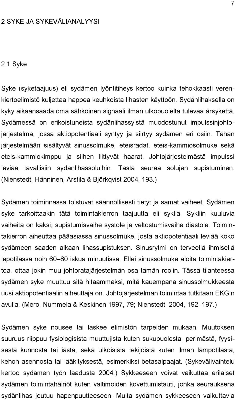 Sydämessä on erikoistuneista sydänlihassyistä muodostunut impulssinjohtojärjestelmä, jossa aktiopotentiaali syntyy ja siirtyy sydämen eri osiin.