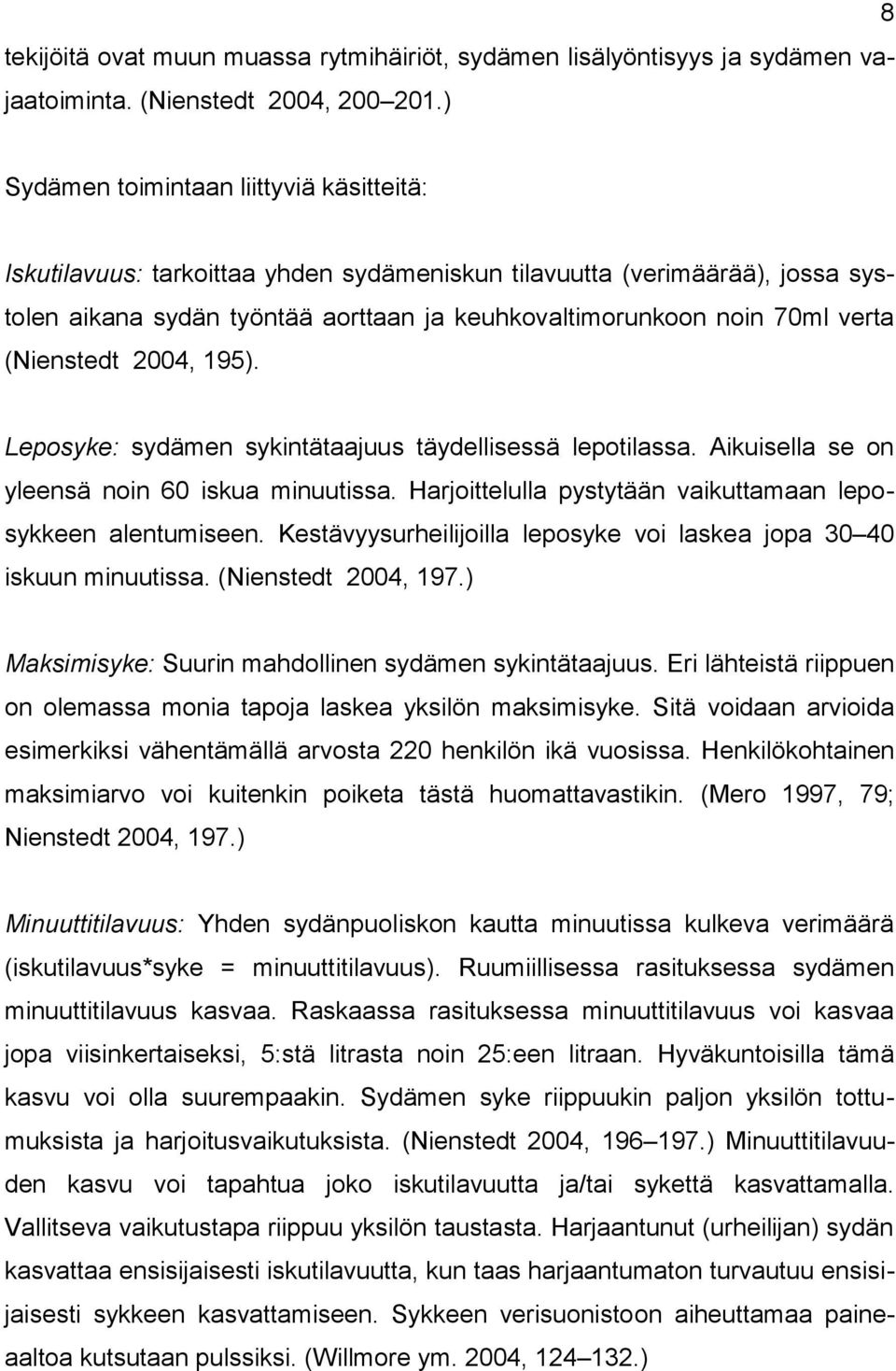 (Nienstedt 2004, 195). Leposyke: sydämen sykintätaajuus täydellisessä lepotilassa. Aikuisella se on yleensä noin 60 iskua minuutissa. Harjoittelulla pystytään vaikuttamaan leposykkeen alentumiseen.