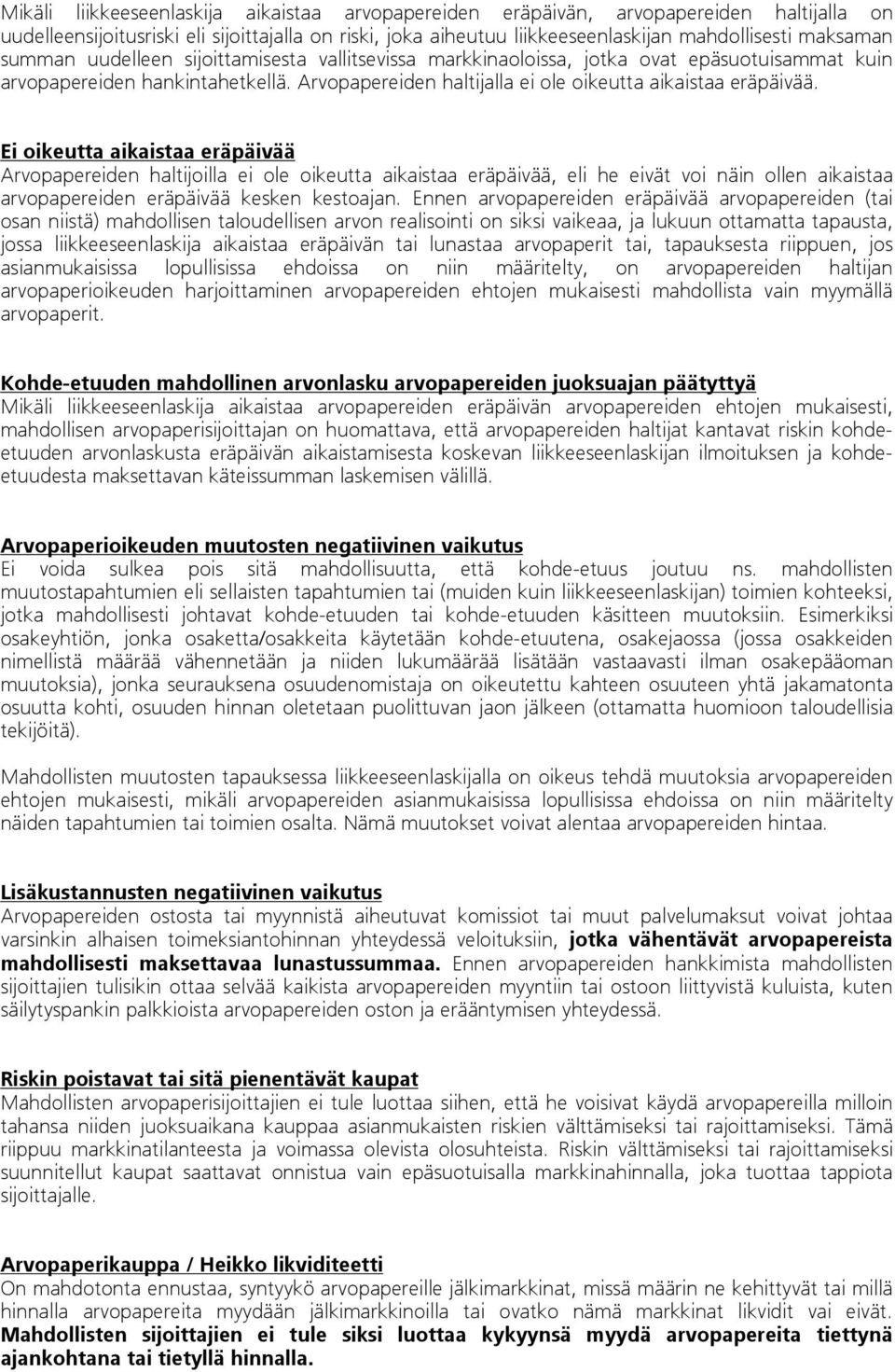 Ei oikeutta aikaistaa eräpäivää Arvopapereiden haltijoilla ei ole oikeutta aikaistaa eräpäivää, eli he eivät voi näin ollen aikaistaa arvopapereiden eräpäivää kesken kestoajan.