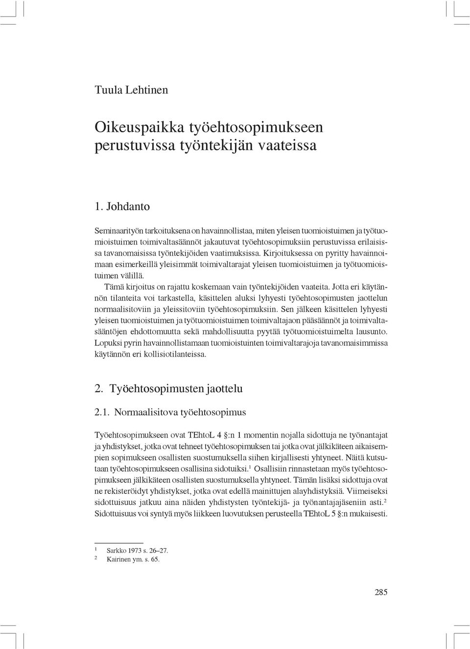 työntekijöiden vaatimuksissa. Kirjoituksessa on pyritty havainnoimaan esimerkeillä yleisimmät toimivaltarajat yleisen tuomioistuimen ja työtuomioistuimen välillä.