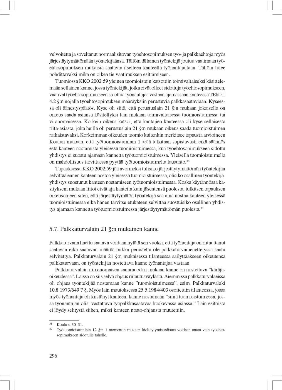 Tuomiossa KKO 2002:59 yleinen tuomioistuin katsottiin toimivaltaiseksi käsittelemään sellainen kanne, jossa työntekijät, jotka eivät olleet sidottuja työehtosopimukseen, vaativat työehtosopimukseen