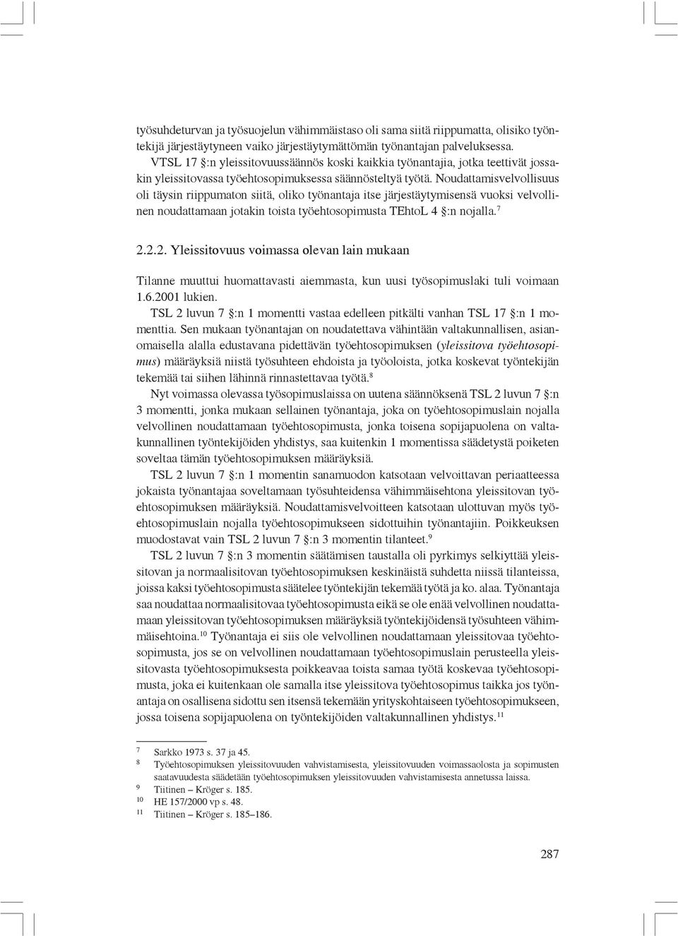 Noudattamisvelvollisuus oli täysin riippumaton siitä, oliko työnantaja itse järjestäytymisensä vuoksi velvollinen noudattamaan jotakin toista työehtosopimusta TEhtoL 4 :n nojalla. 7 2.