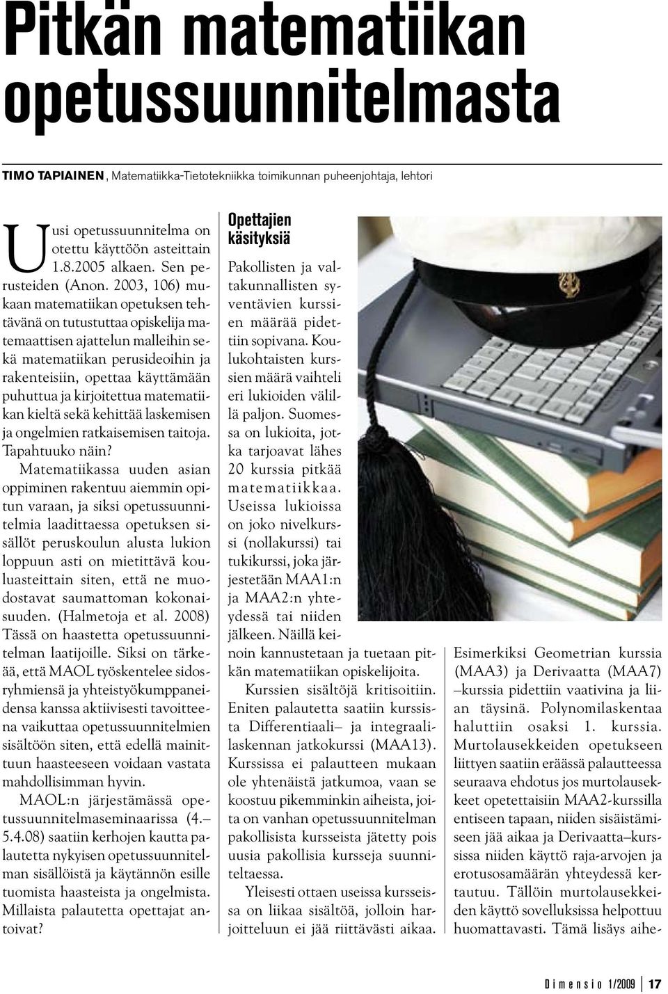 2003, 106) mukaan matematiikan opetuksen tehtävänä on tutustuttaa opiskelija matemaattisen ajattelun malleihin sekä matematiikan perusideoihin ja rakenteisiin, opettaa käyttämään puhuttua ja