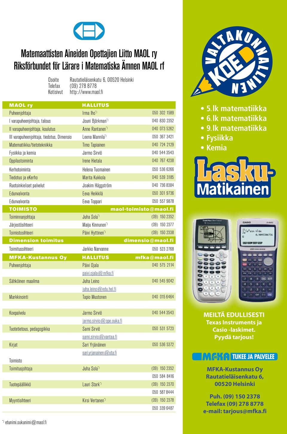 varapuheenjohtaja, tiedotus, Dimensio Leena Mannila *) 050 367 3421 Matematiikka/tietotekniikka Timo Tapiainen 040 724 2129 Fysiikka ja kemia Jarmo Sirviö 040 544 3543 Oppilastoiminta Irene Hietala