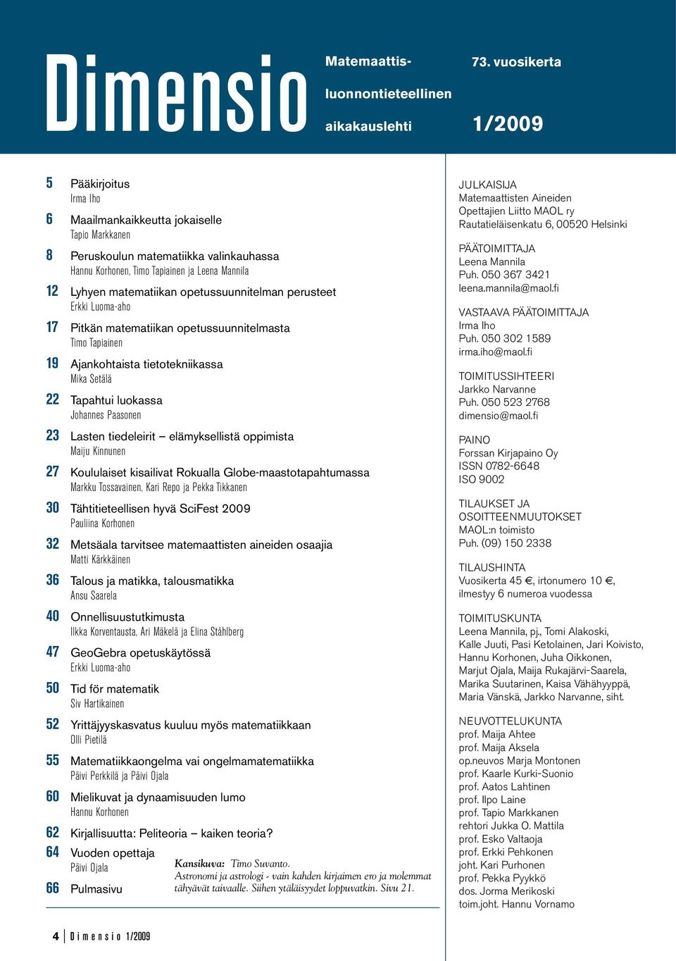 matematiikan opetussuunnitelman perusteet Erkki Luoma-aho 17 Pitkän matematiikan opetussuunnitelmasta Timo Tapiainen 19 Ajankohtaista tietotekniikassa Mika Setälä 22 Tapahtui luokassa Johannes