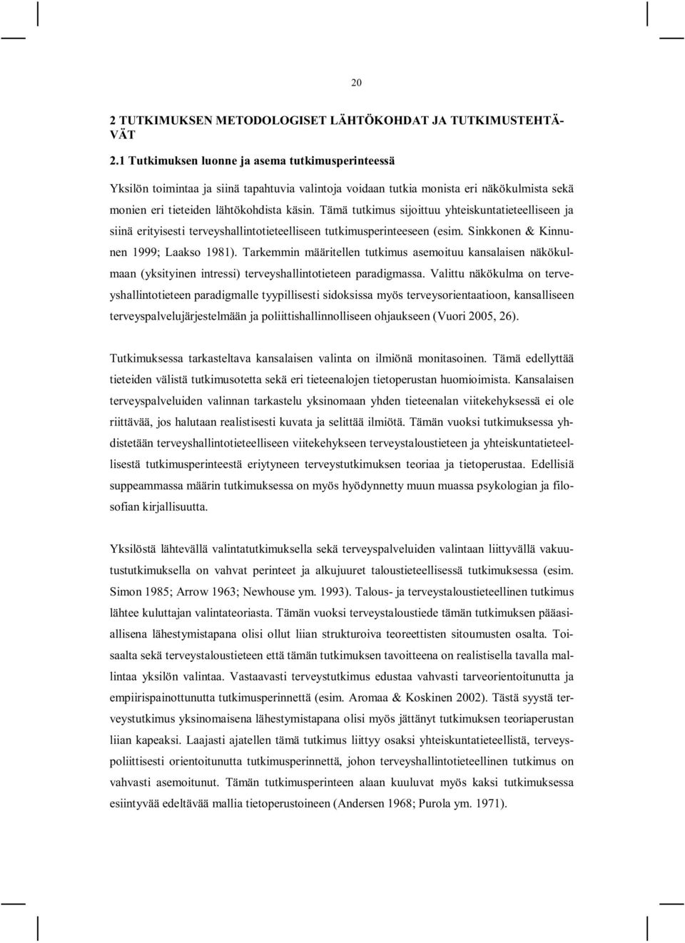 Tämä tutkimus sijoittuu yhteiskuntatieteelliseen ja siinä erityisesti terveyshallintotieteelliseen tutkimusperinteeseen (esim. Sinkkonen & Kinnunen 1999; Laakso 1981).