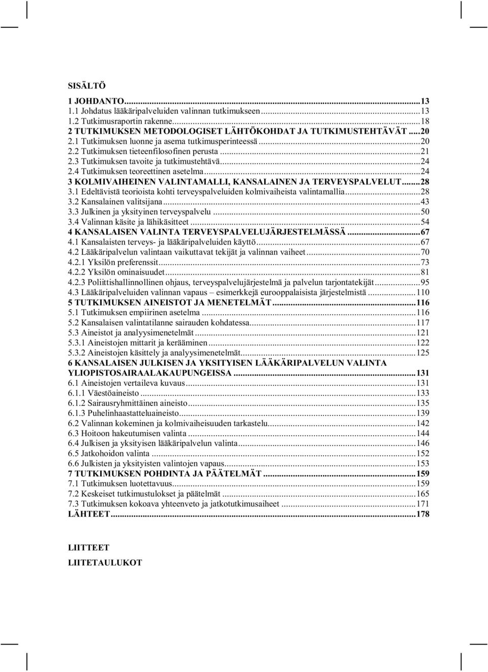 ..24 3 KOLMIVAIHEINEN VALINTAMALLI, KANSALAINEN JA TERVEYSPALVELUT...28 3.1 Edeltävistä teorioista kohti terveyspalveluiden kolmivaiheista valintamallia...28 3.2 Kansalainen valitsijana...43 3.