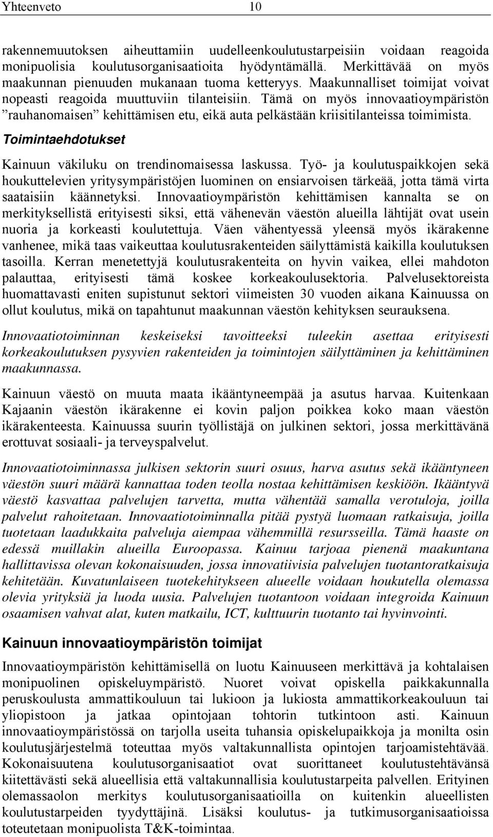 Tämä on myös innovaatioympäristön rauhanomaisen kehittämisen etu, eikä auta pelkästään kriisitilanteissa toimimista. Toimintaehdotukset Kainuun väkiluku on trendinomaisessa laskussa.