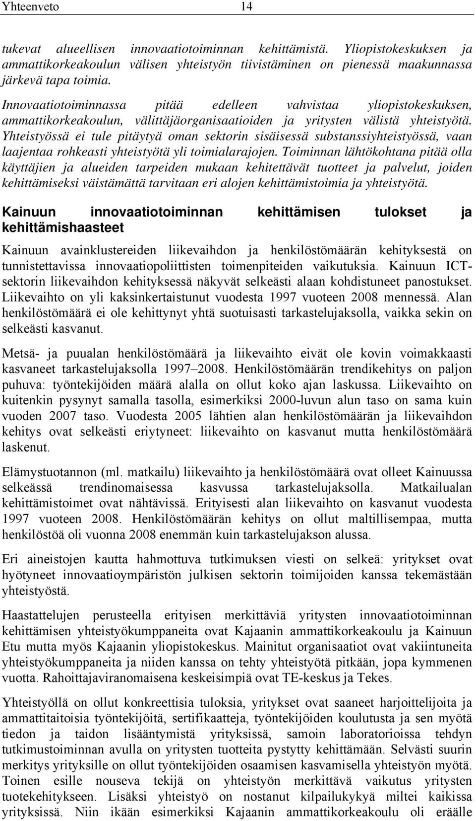 Yhteistyössä ei tule pitäytyä oman sektorin sisäisessä substanssiyhteistyössä, vaan laajentaa rohkeasti yhteistyötä yli toimialarajojen.