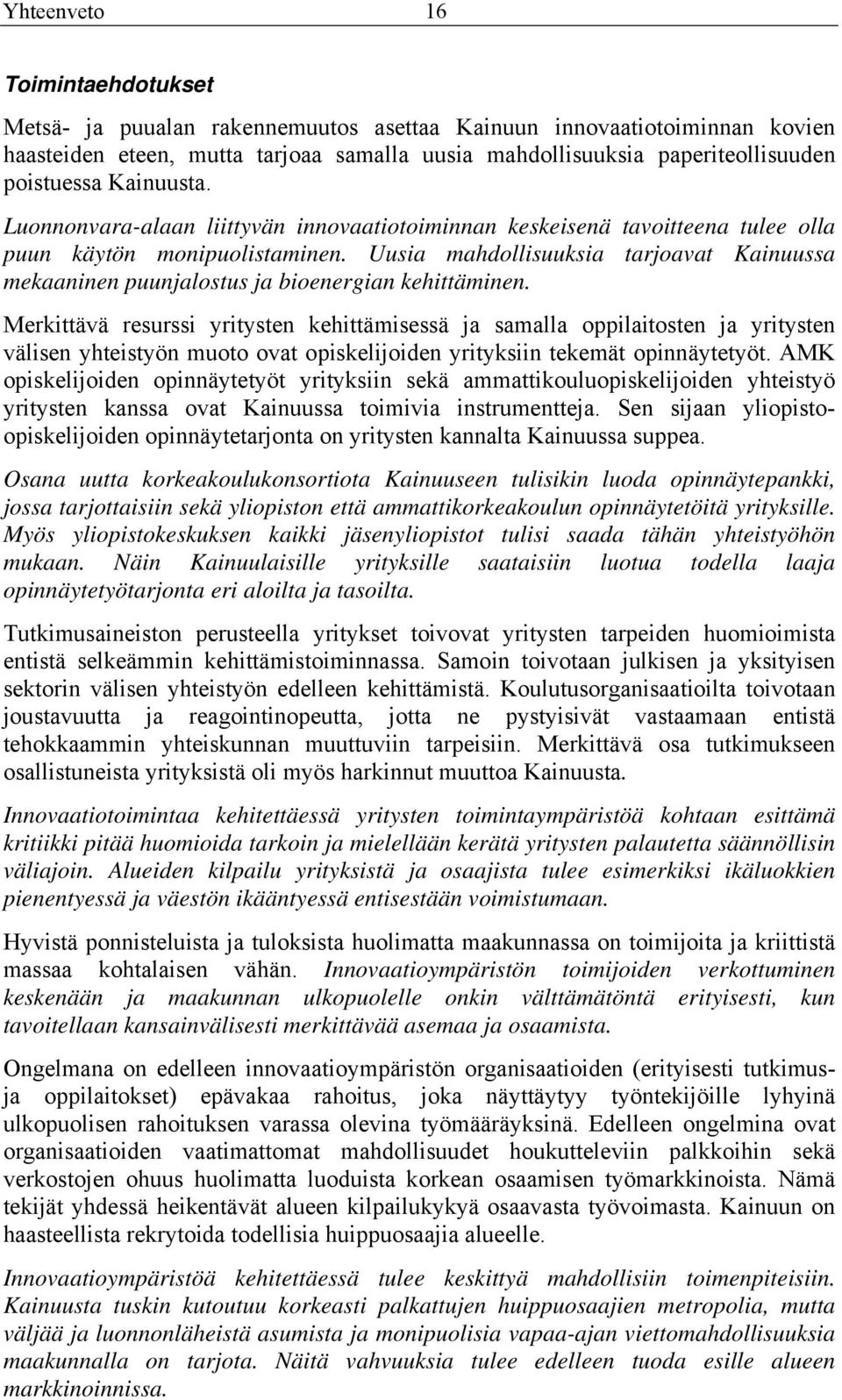 Uusia mahdollisuuksia tarjoavat Kainuussa mekaaninen puunjalostus ja bioenergian kehittäminen.