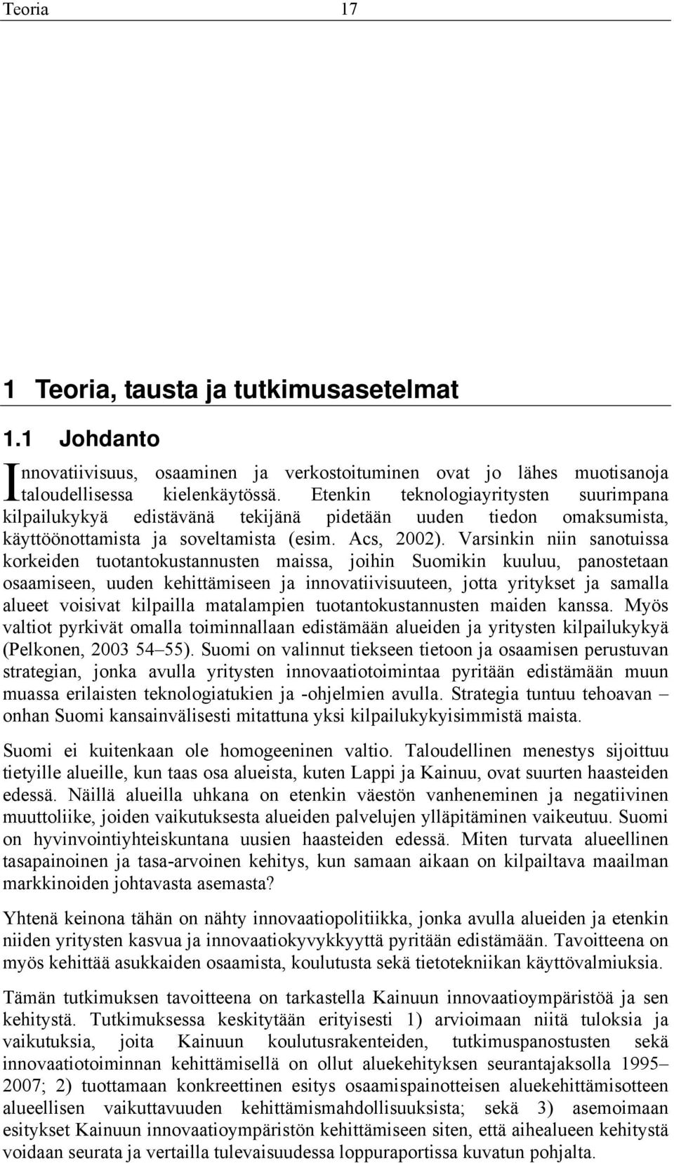 Varsinkin niin sanotuissa korkeiden tuotantokustannusten maissa, joihin Suomikin kuuluu, panostetaan osaamiseen, uuden kehittämiseen ja innovatiivisuuteen, jotta yritykset ja samalla alueet voisivat