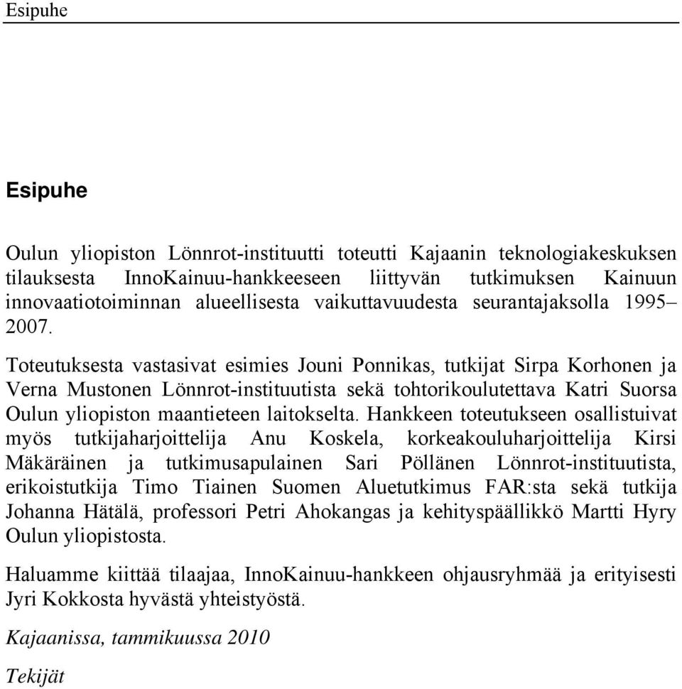 Toteutuksesta vastasivat esimies Jouni Ponnikas, tutkijat Sirpa Korhonen ja Verna Mustonen Lönnrot-instituutista sekä tohtorikoulutettava Katri Suorsa Oulun yliopiston maantieteen laitokselta.