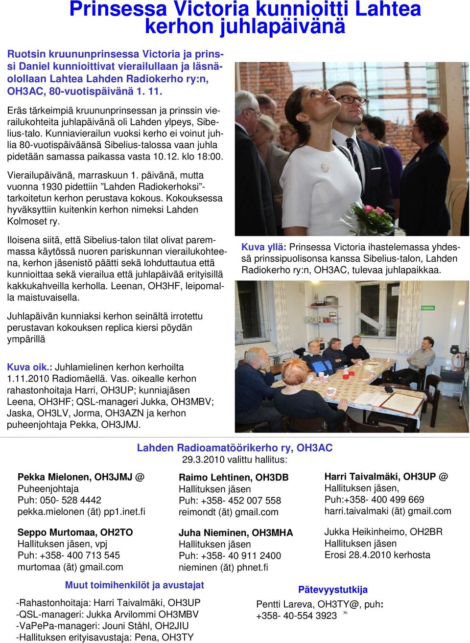 Kunniavierailun vuoksi kerho ei voinut juhlia 80-vuotispäiväänsä Sibelius-talossa vaan juhla pidetään samassa paikassa vasta 10.12. klo 18:00. Vierailupäivänä, marraskuun 1.