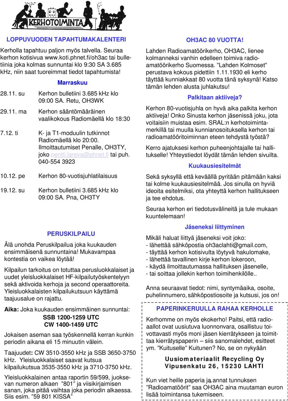 ti K- ja T1-moduulin tutkinnot Radiomäellä klo 20:00. Ilmoittautumiset Penalle, OH3TY, joko pentti.lareva@phnet.fi tai puh. 040-554 3923 10.12. pe Kerhon 80-vuotisjuhlatilaisuus 19.12. su Kerhon bulletiini 3.