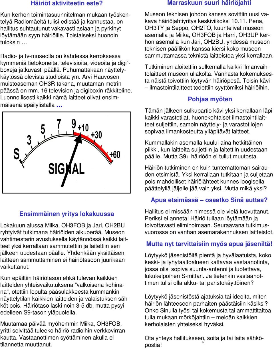 Puhumattakaan näyttelykäytössä olevista studioista ym. Arvi Hauvosen muistoaseman OH3R takana, muutaman metrin päässä on mm. 16 television ja digiboxin räkkiteline.