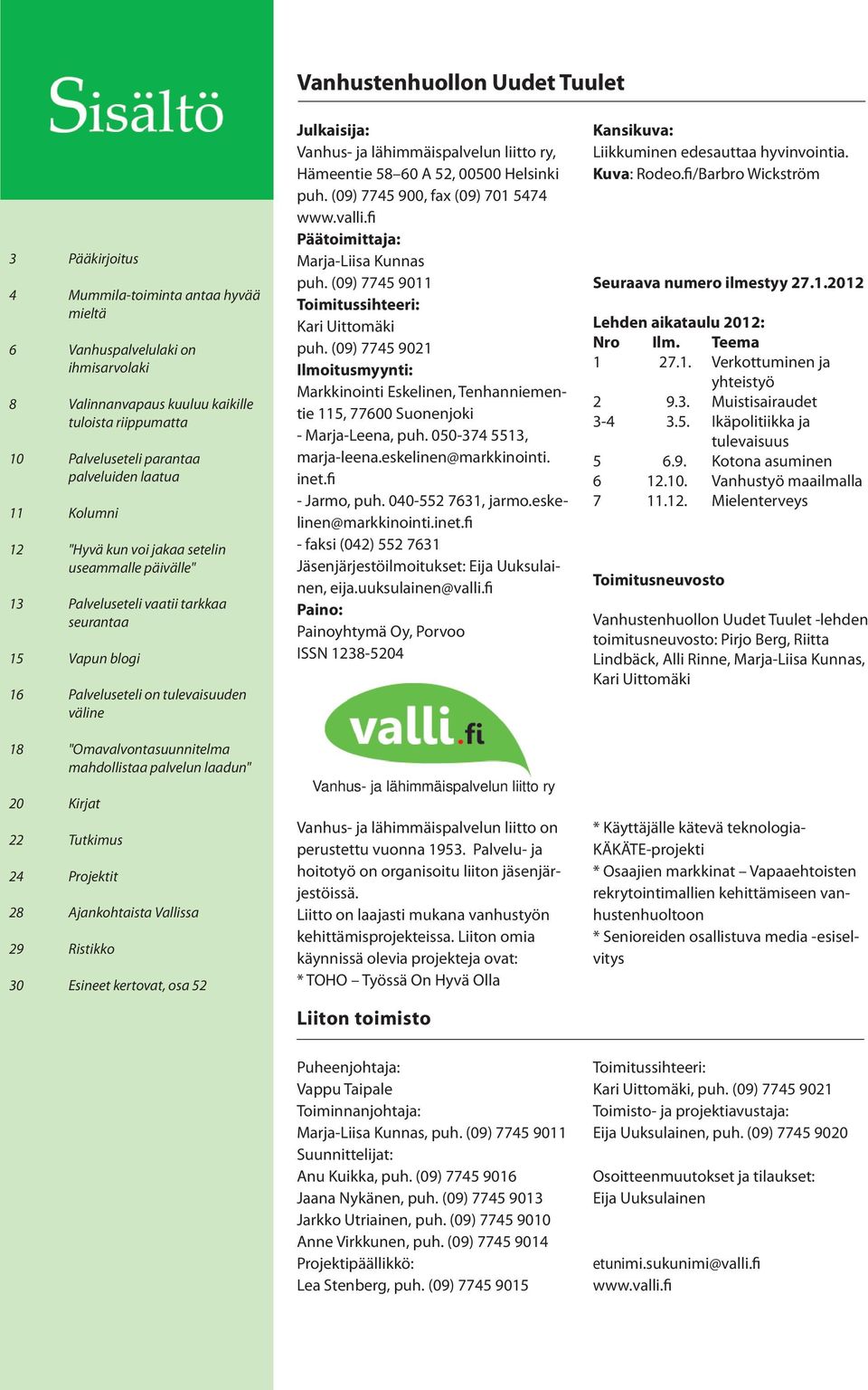 "Omavalvontasuunnitelma mahdollistaa palvelun laadun" 20 Kirjat 22 Tutkimus 24 Projektit 28 Ajankohtaista Vallissa 29 Ristikko 30 Esineet kertovat, osa 52 Julkaisija: Vanhus- ja lähimmäispalvelun