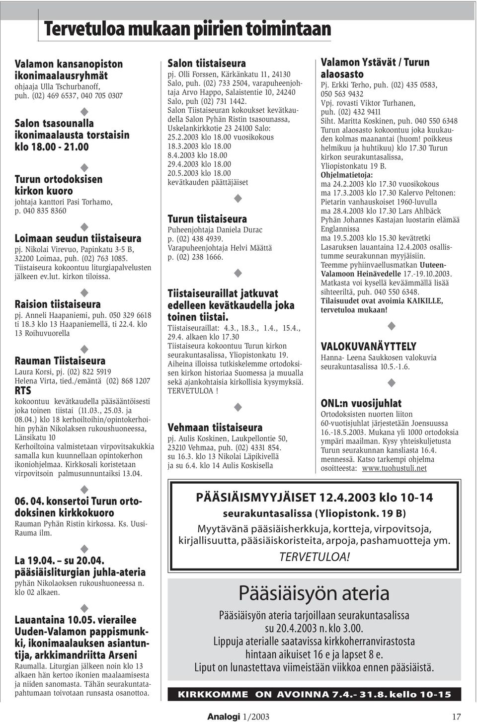 Tiistaiseura kokoontuu liturgiapalvelusten jälkeen ev.lut. kirkon tiloissa. Raision tiistaiseura pj. Anneli Haapaniemi, puh. 050 329 6618 ti 18.3 klo 13 Haapaniemellä, ti 22.4.