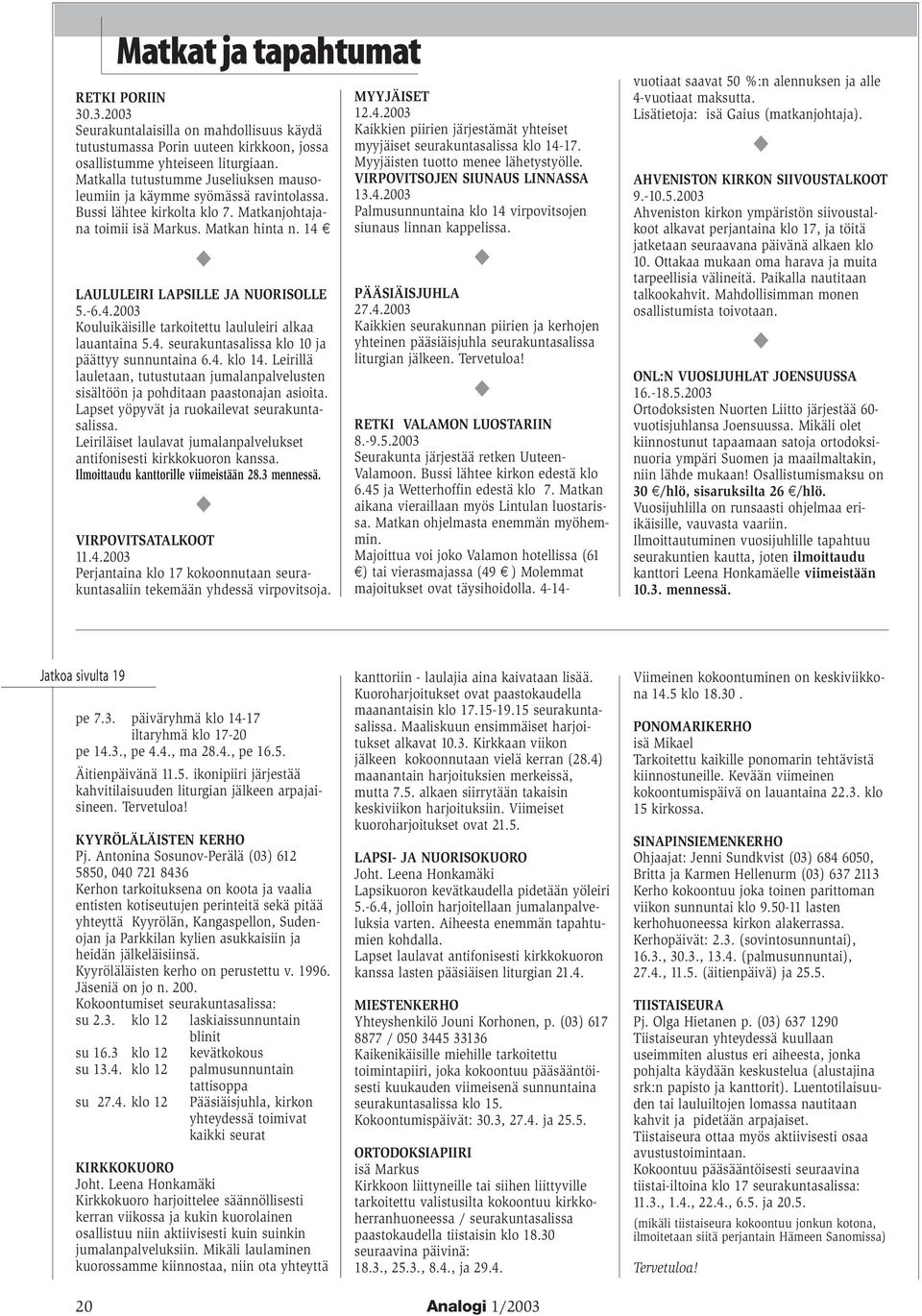 4.2003 Kouluikäisille tarkoitettu laululeiri alkaa lauantaina 5.4. seurakuntasalissa klo 10 ja päättyy sunnuntaina 6.4. klo 14.