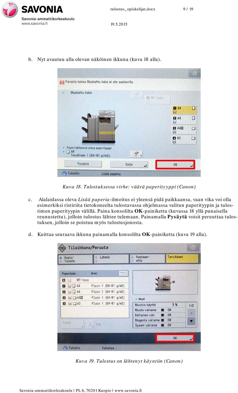 ja tulostimen paperityypin välillä. Paina konsolilta OK-painiketta (kuvassa 18 yllä punaisella reunustettu), jolloin tulostus lähtee tulemaan.