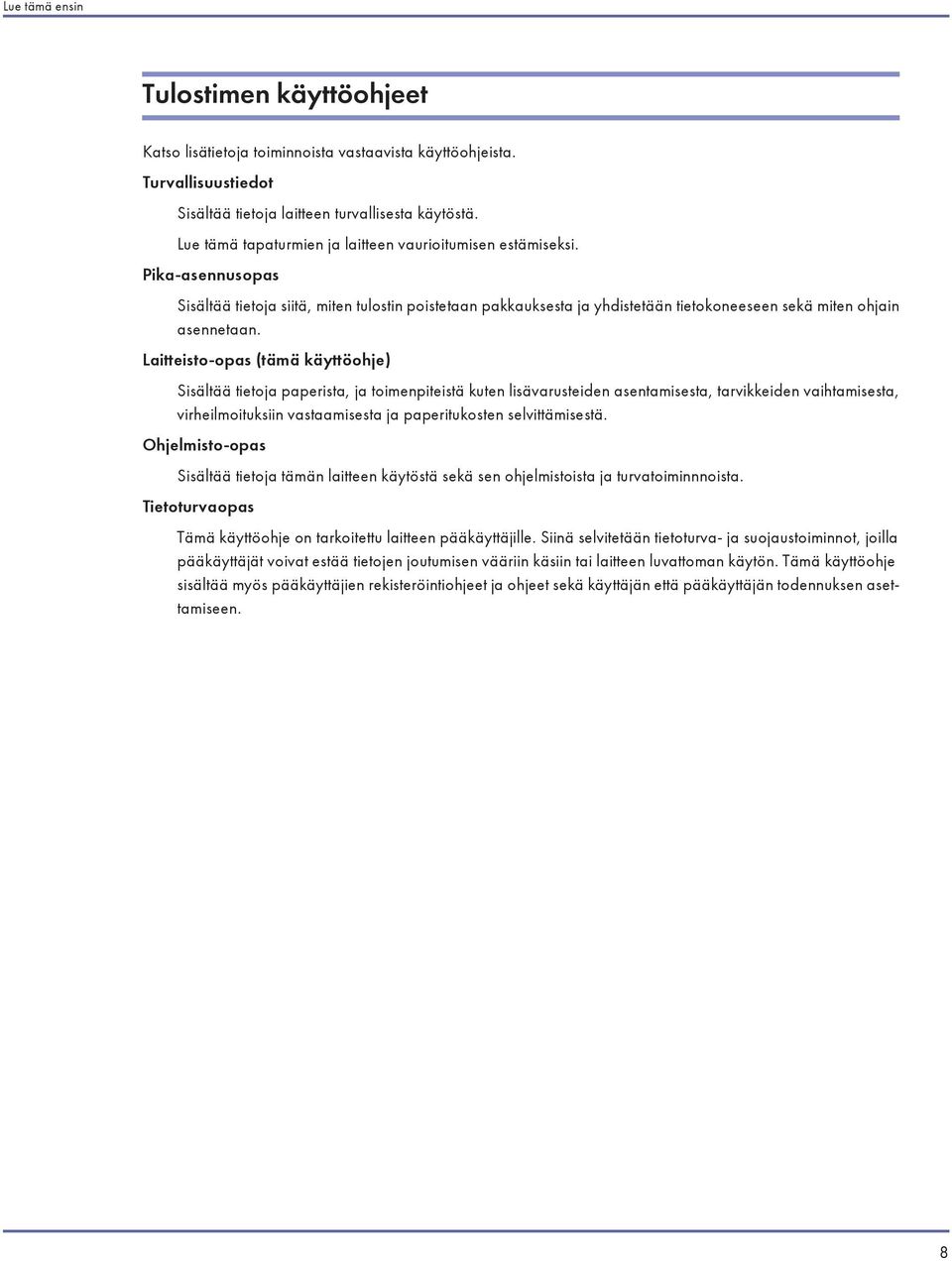 Laitteisto-opas (tämä käyttöohje) Sisältää tietoja paperista, ja toimenpiteistä kuten lisävarusteiden asentamisesta, tarvikkeiden vaihtamisesta, virheilmoituksiin vastaamisesta ja paperitukosten