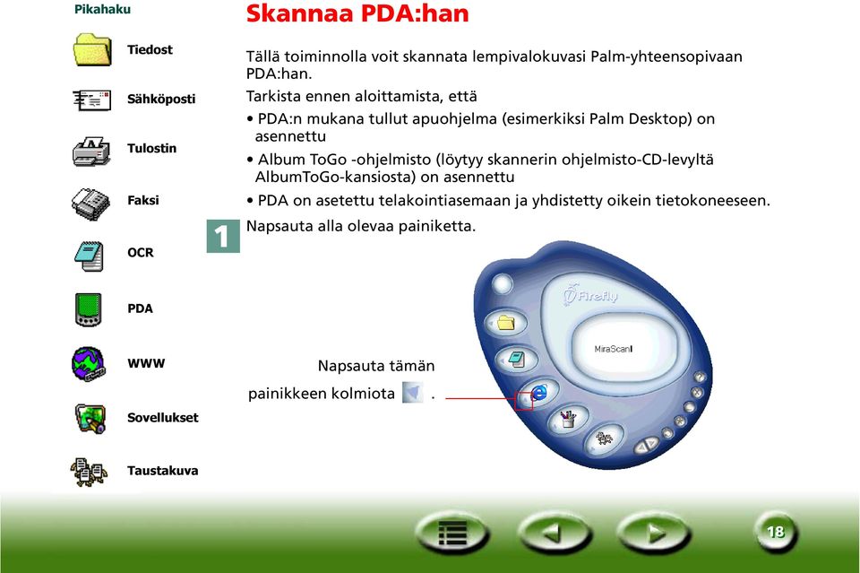 Tarkista ennen aloittamista, että PDA:n mukana tullut apuohjelma (esimerkiksi Palm Desktop) on asennettu Album ToGo -ohjelmisto