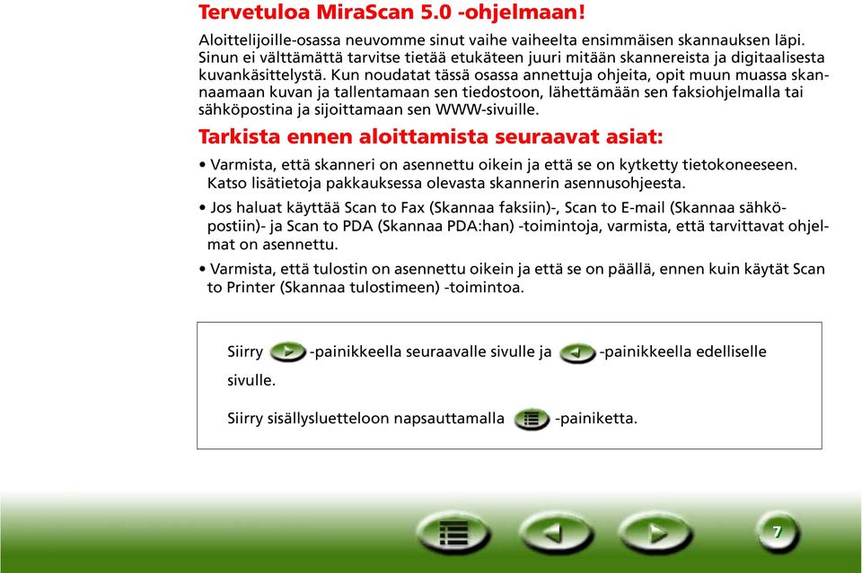 Kun noudatat tässä osassa annettuja ohjeita, opit muun muassa skannaamaan kuvan ja tallentamaan sen tiedostoon, lähettämään sen faksiohjelmalla tai sähköpostina ja sijoittamaan sen WWW-sivuille.