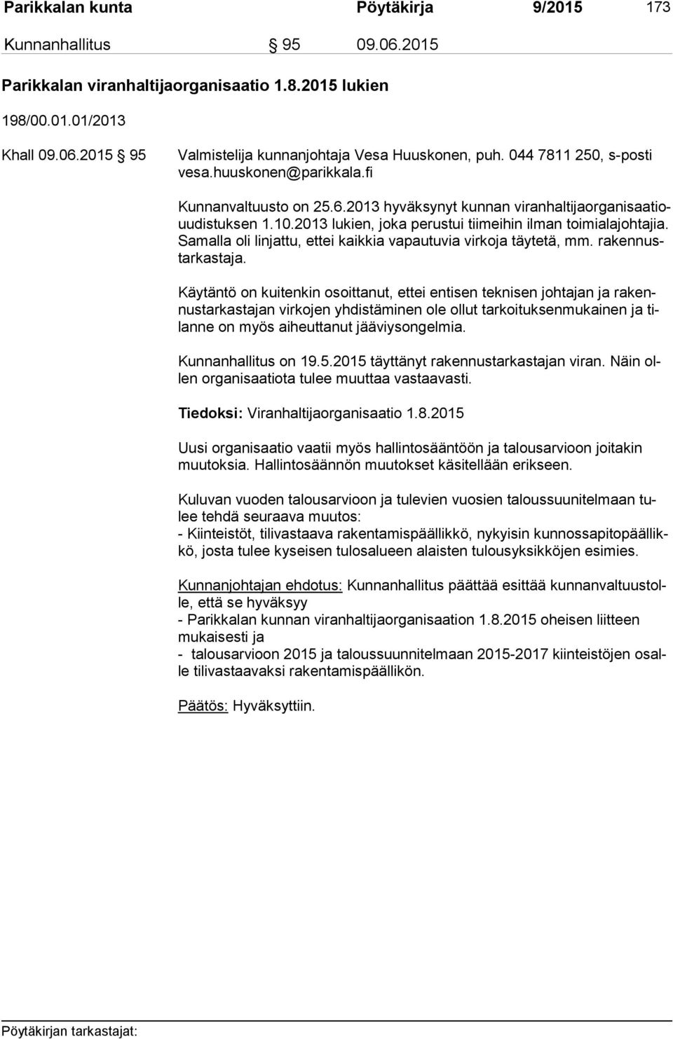 2013 lukien, joka perustui tiimeihin ilman toimialajohtajia. Sa mal la oli linjattu, ettei kaikkia vapautuvia virkoja täytetä, mm. ra ken nustar kas ta ja.