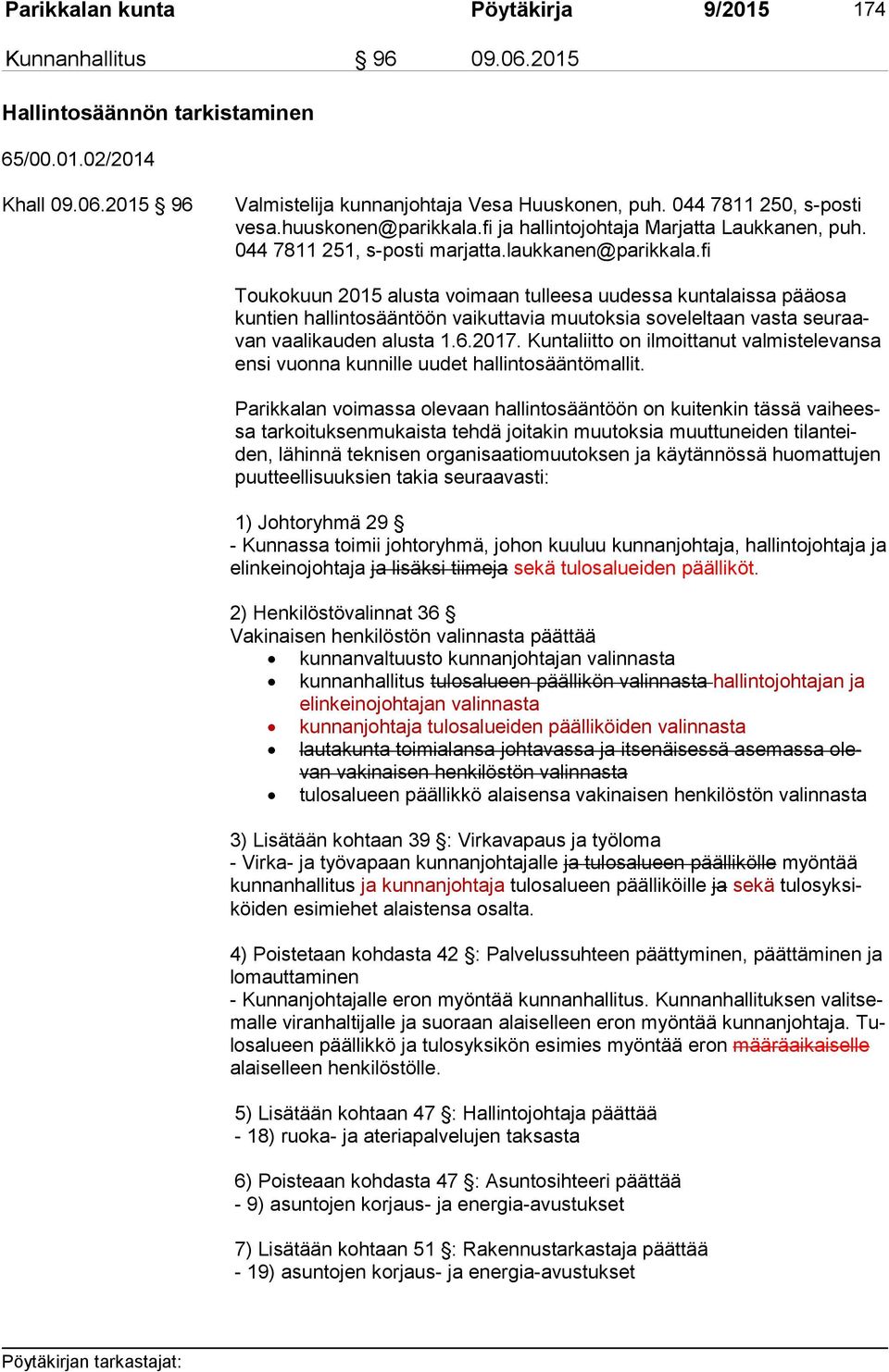 fi Toukokuun 2015 alusta voimaan tulleesa uudessa kuntalaissa pääosa kun tien hallintosääntöön vaikuttavia muutoksia soveleltaan vasta seu raavan vaalikauden alusta 1.6.2017.