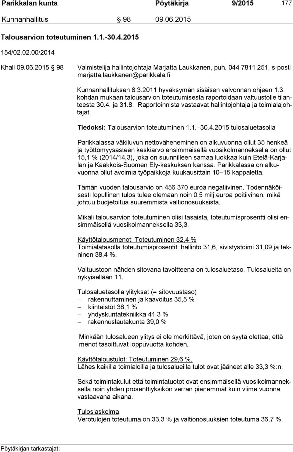 4. ja 31.8. Raportoinnista vastaavat hallintojohtaja ja toi mi ala johta jat. Tiedoksi: Talousarvion toteutuminen 1.1. 30.4.2015 tulosaluetasolla Parikkalassa väkiluvun nettoväheneminen on alkuvuonna