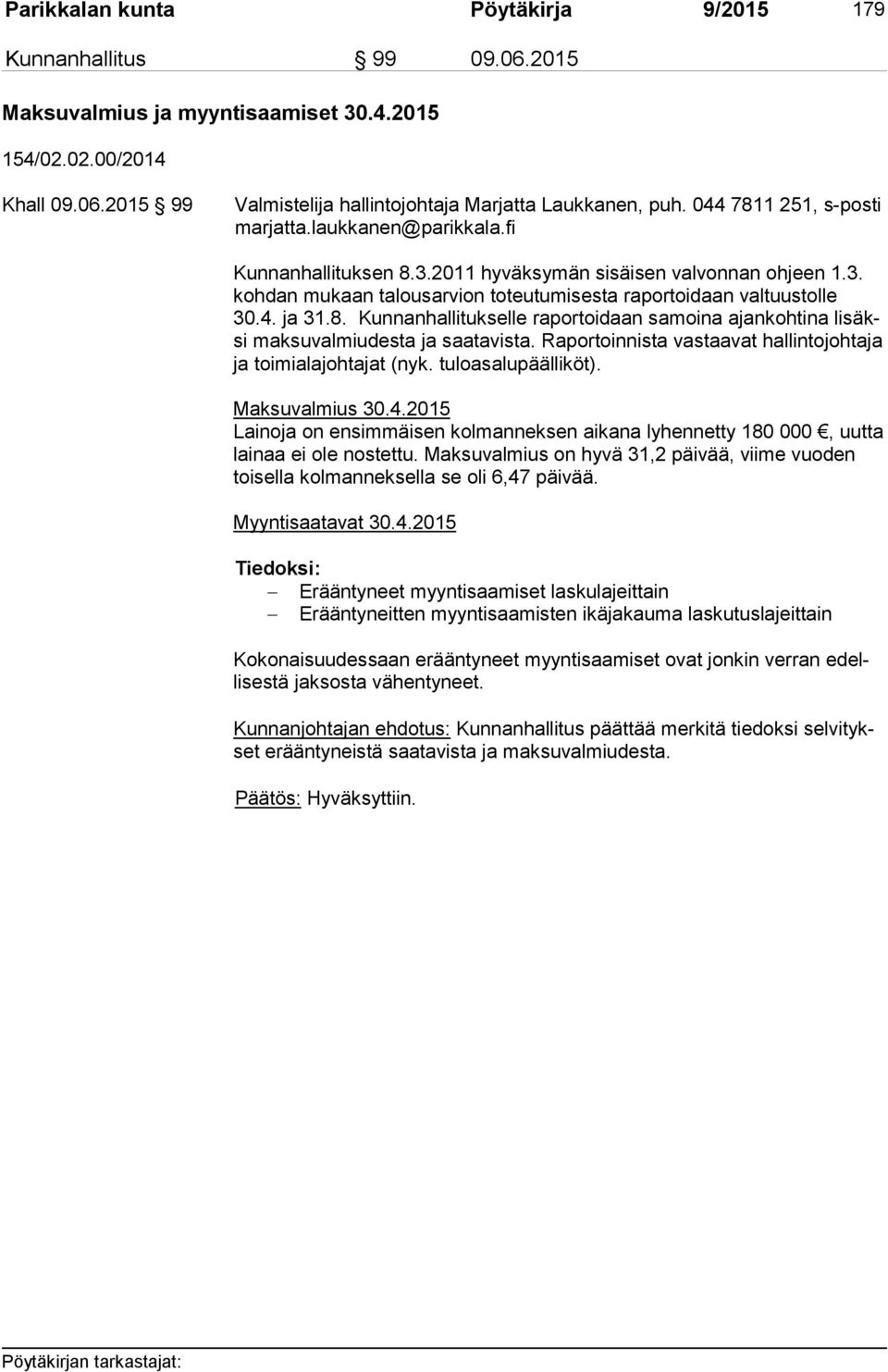 8. Kunnanhallitukselle raportoidaan samoina ajankohtina li säksi maksuvalmiudesta ja saatavista. Raportoinnista vastaavat hallintojohtaja ja toimialajohtajat (nyk. tuloasalupäälliköt).