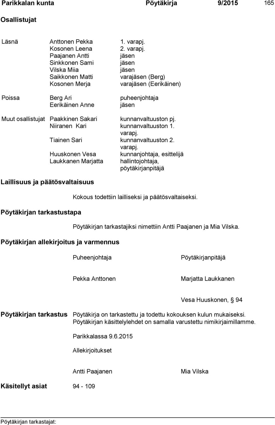 Paajanen Antti jäsen Sinkkonen Sami jäsen Vilska Miia jäsen Saikkonen Matti varajäsen (Berg) Kosonen Merja varajäsen (Eerikäinen) Poissa Berg Ari puheenjohtaja Eerikäinen Anne jäsen Muut osallistujat