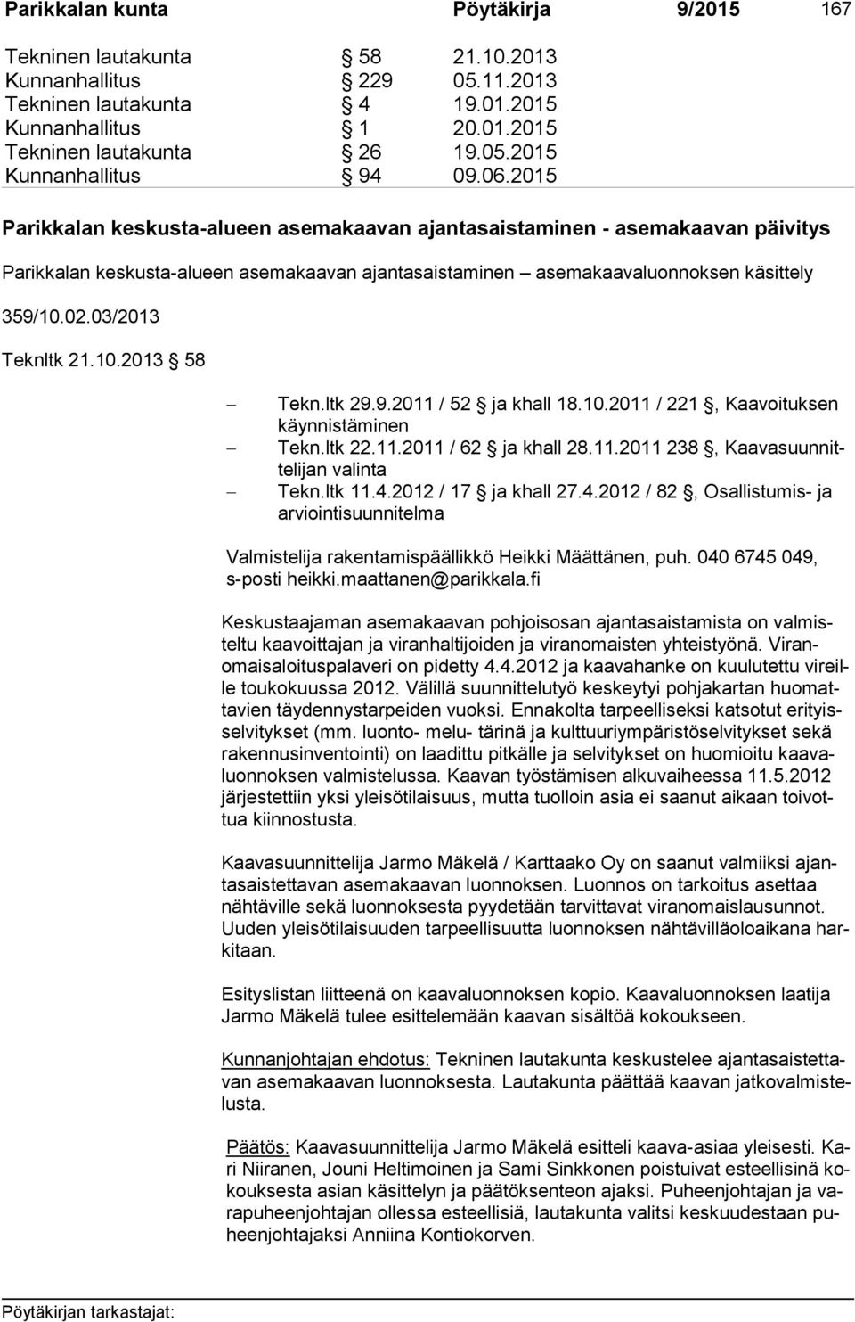 03/2013 Teknltk 21.10.2013 58 Tekn.ltk 29.9.2011 / 52 ja khall 18.10.2011 / 221, Kaavoituksen käyn nis tä mi nen Tekn.ltk 22.11.2011 / 62 ja khall 28.11.2011 238, Kaa va suun nitte li jan valinta Tekn.