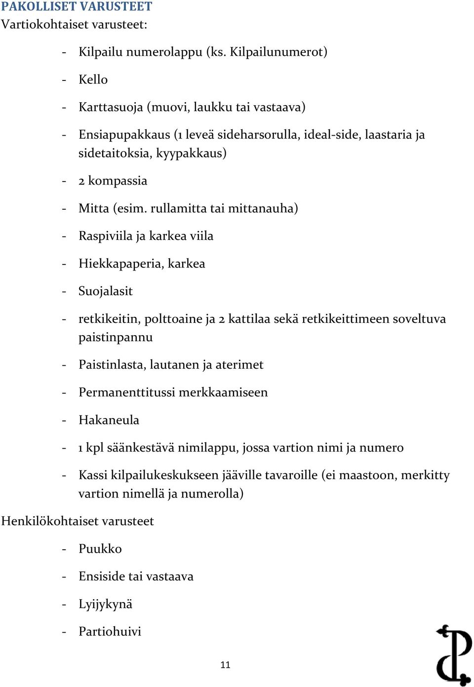 rullamitta tai mittanauha) - Raspiviila ja karkea viila - Hiekkapaperia, karkea - Suojalasit - retkikeitin, polttoaine ja 2 kattilaa sekä retkikeittimeen soveltuva paistinpannu - Paistinlasta,