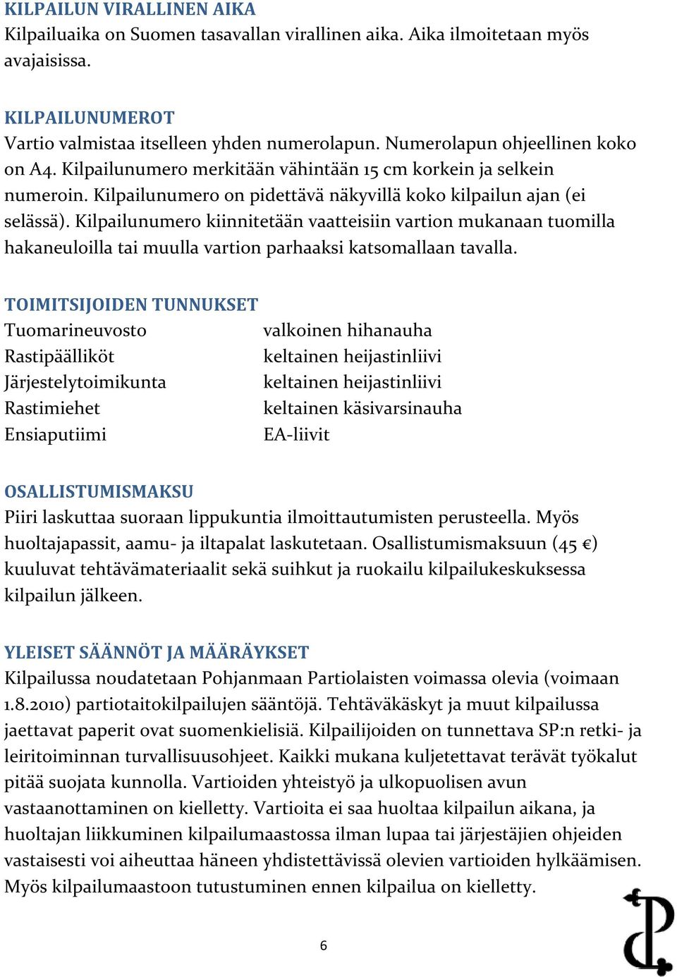 Kilpailunumero kiinnitetään vaatteisiin vartion mukanaan tuomilla hakaneuloilla tai muulla vartion parhaaksi katsomallaan tavalla.