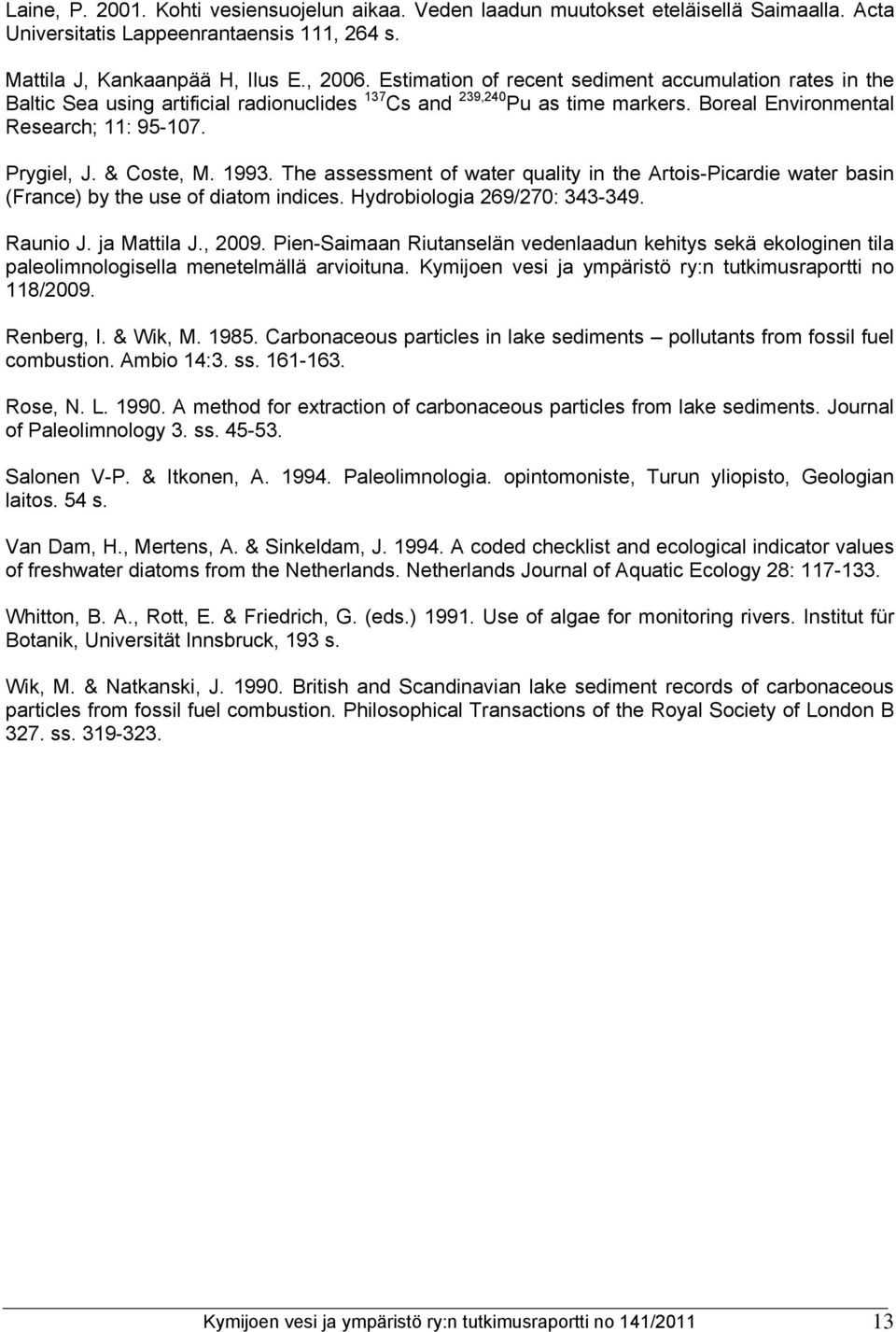 & Coste, M. 1993. The assessment of water quality in the Artois-Picardie water basin (France) by the use of diatom indices. Hydrobiologia 269/270: 343-349. Raunio J. ja Mattila J., 2009.