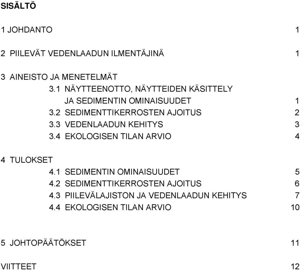 3 VEDENLAADUN KEHITYS 3 3.4 EKOLOGISEN TILAN ARVIO 4 4 TULOKSET 4.1 SEDIMENTIN OMINAISUUDET 5 4.