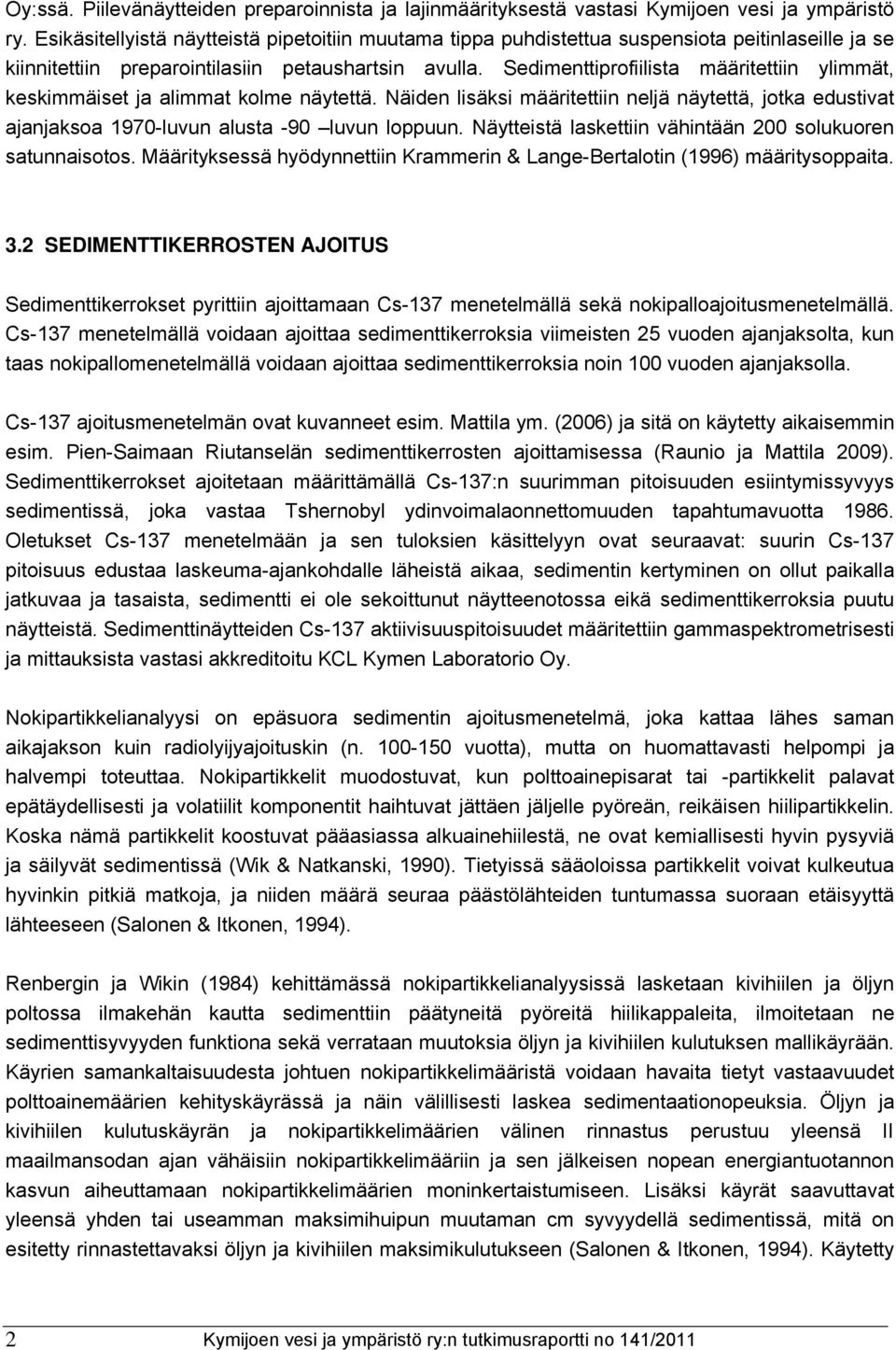 Sedimenttiprofiilista määritettiin ylimmät, keskimmäiset ja alimmat kolme näytettä. Näiden lisäksi määritettiin neljä näytettä, jotka edustivat ajanjaksoa 1970-luvun alusta -90 luvun loppuun.