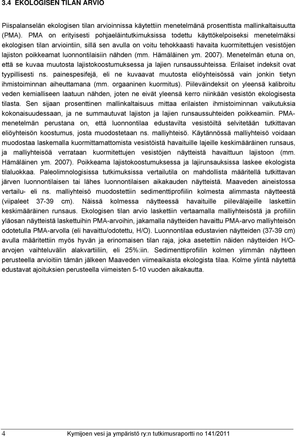 poikkeamat luonnontilaisiin nähden (mm. Hämäläinen ym. 2007). Menetelmän etuna on, että se kuvaa muutosta lajistokoostumuksessa ja lajien runsaussuhteissa. Erilaiset indeksit ovat tyypillisesti ns.