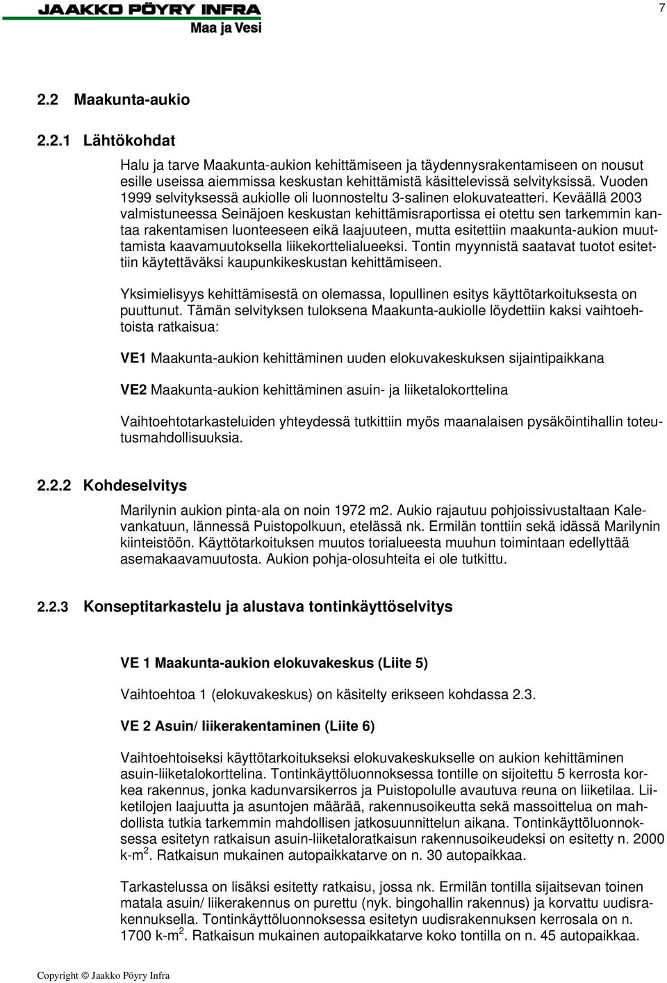 Keväällä 2003 valmistuneessa Seinäjoen keskustan kehittämisraportissa ei otettu sen tarkemmin kantaa rakentamisen luonteeseen eikä laajuuteen, mutta esitettiin maakunta-aukion muuttamista