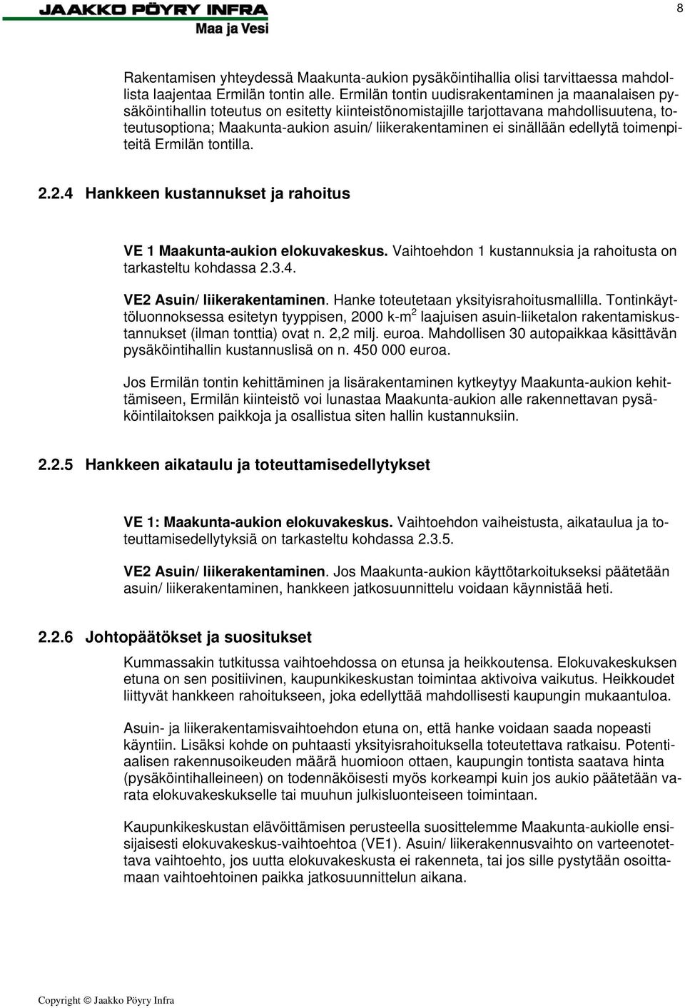 sinällään edellytä toimenpiteitä Ermilän tontilla. 2.2.4 Hankkeen kustannukset ja rahoitus VE 1 Maakunta-aukion elokuvakeskus. Vaihtoehdon 1 kustannuksia ja rahoitusta on tarkasteltu kohdassa 2.3.4. VE2 Asuin/ liikerakentaminen.