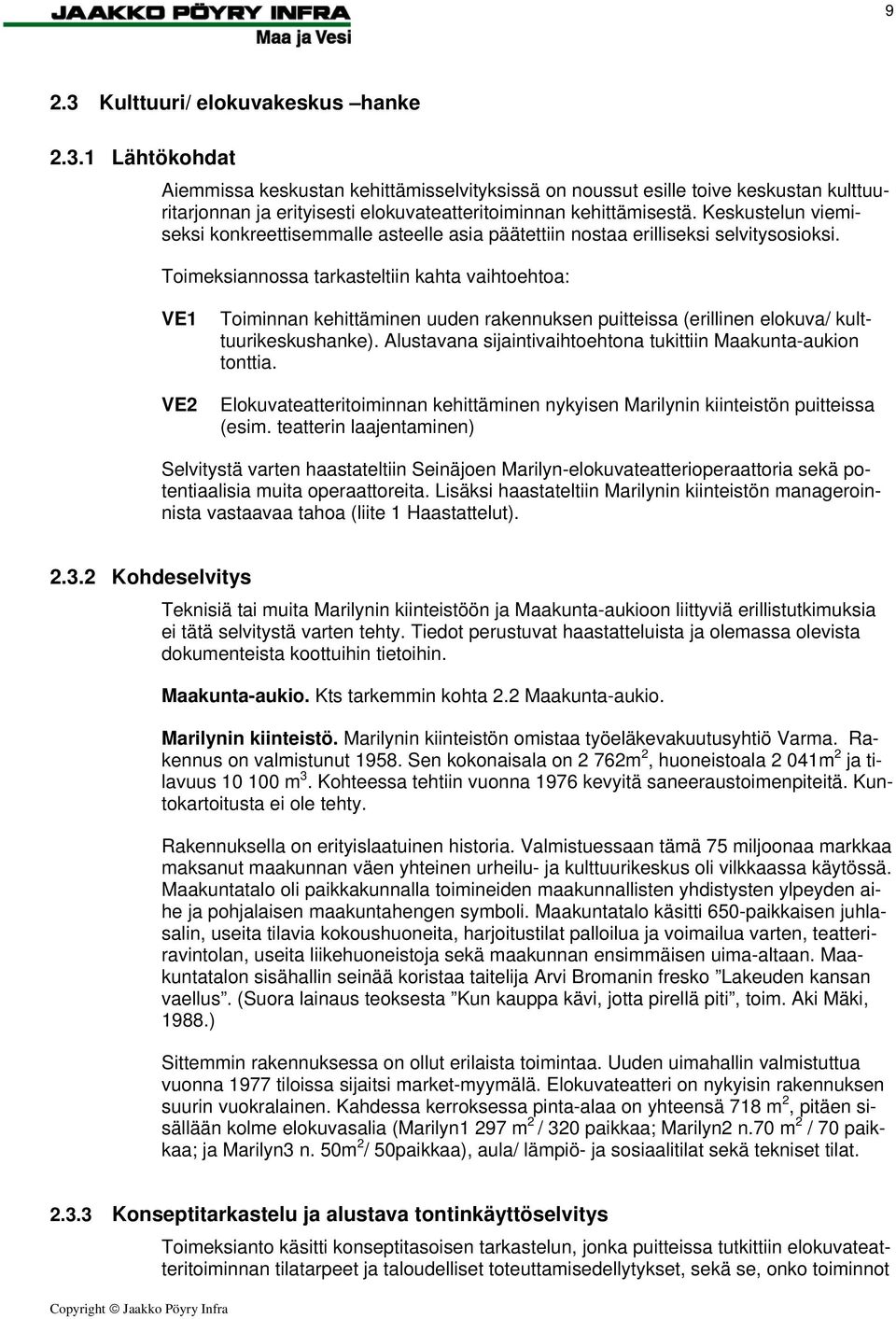 Toimeksiannossa tarkasteltiin kahta vaihtoehtoa: VE1 VE2 Toiminnan kehittäminen uuden rakennuksen puitteissa (erillinen elokuva/ kulttuurikeskushanke).