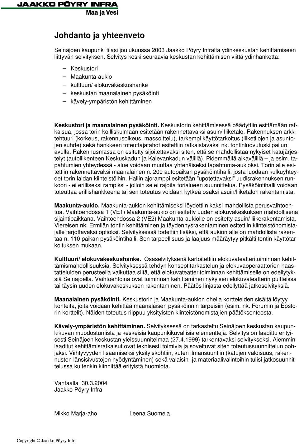 ja maanalainen pysäköinti. Keskustorin kehittämisessä päädyttiin esittämään ratkaisua, jossa torin koilliskulmaan esitetään rakennettavaksi asuin/ liiketalo.