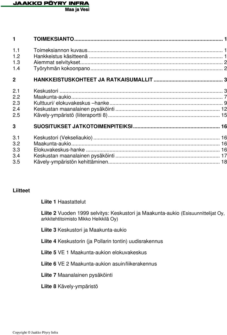 1 Keskustori (Vekseliaukio)... 16 3.2 Maakunta-aukio... 16 3.3 Elokuvakeskus-hanke... 16 3.4 Keskustan maanalainen pysäköinti... 17 3.5 Kävely-ympäristön kehittäminen.