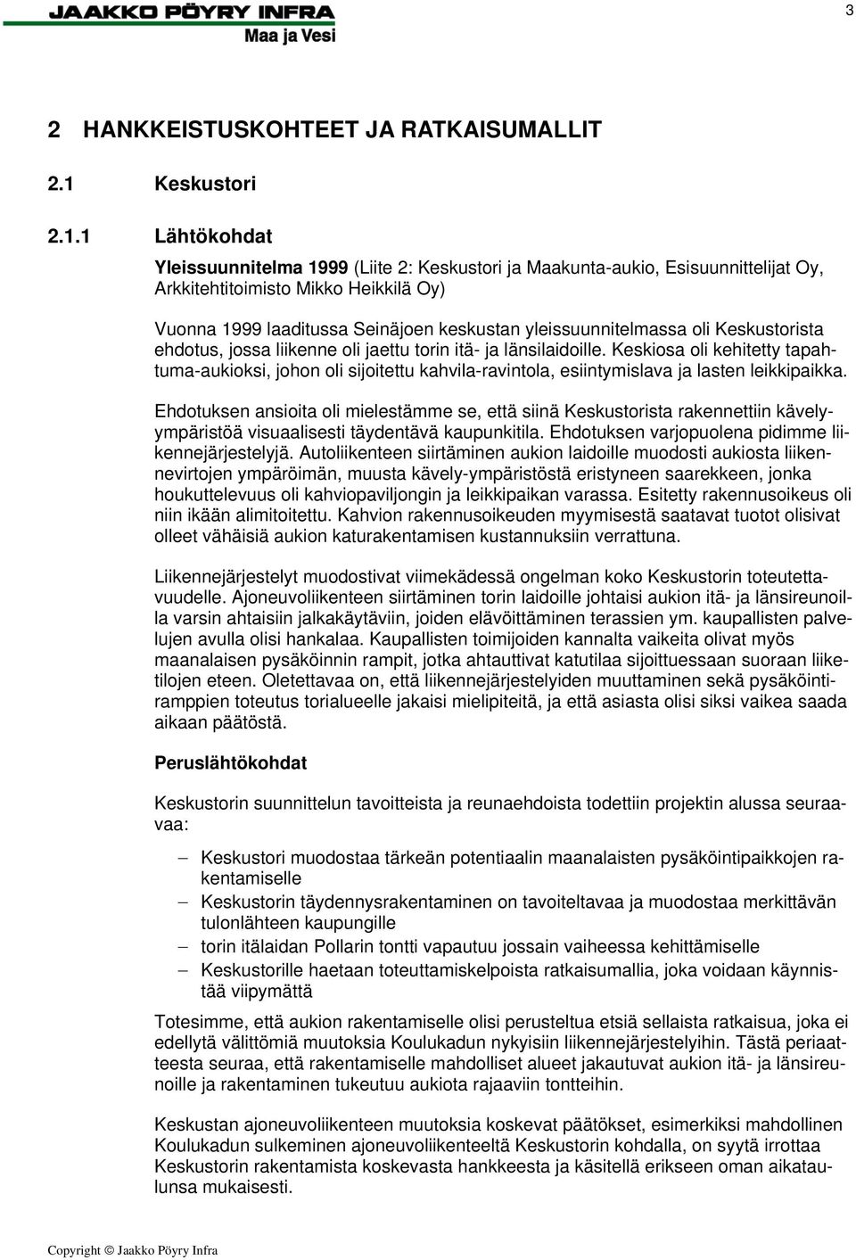 1 Lähtökohdat Yleissuunnitelma 1999 (Liite 2: Keskustori ja Maakunta-aukio, Esisuunnittelijat Oy, Arkkitehtitoimisto Mikko Heikkilä Oy) Vuonna 1999 laaditussa Seinäjoen keskustan yleissuunnitelmassa