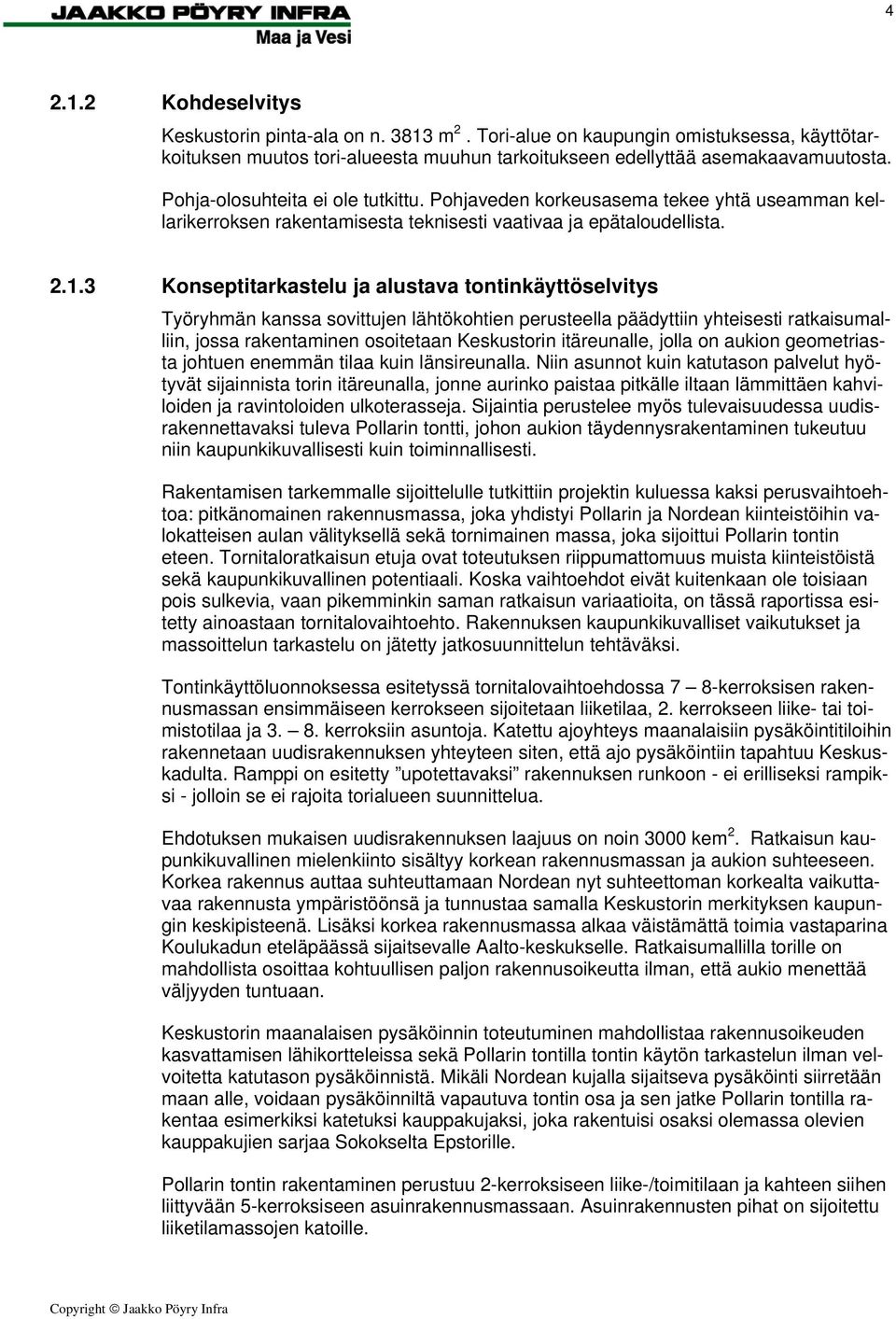 3 Konseptitarkastelu ja alustava tontinkäyttöselvitys Työryhmän kanssa sovittujen lähtökohtien perusteella päädyttiin yhteisesti ratkaisumalliin, jossa rakentaminen osoitetaan Keskustorin