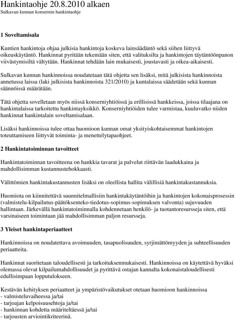 Sulkavan kunnan hankinnoissa noudatetaan tätä ohjetta sen lisäksi, mitä julkisista hankinnoista annetussa laissa (laki julkisista hankinnoista 321/2010) ja kuntalaissa säädetään sekä kunnan