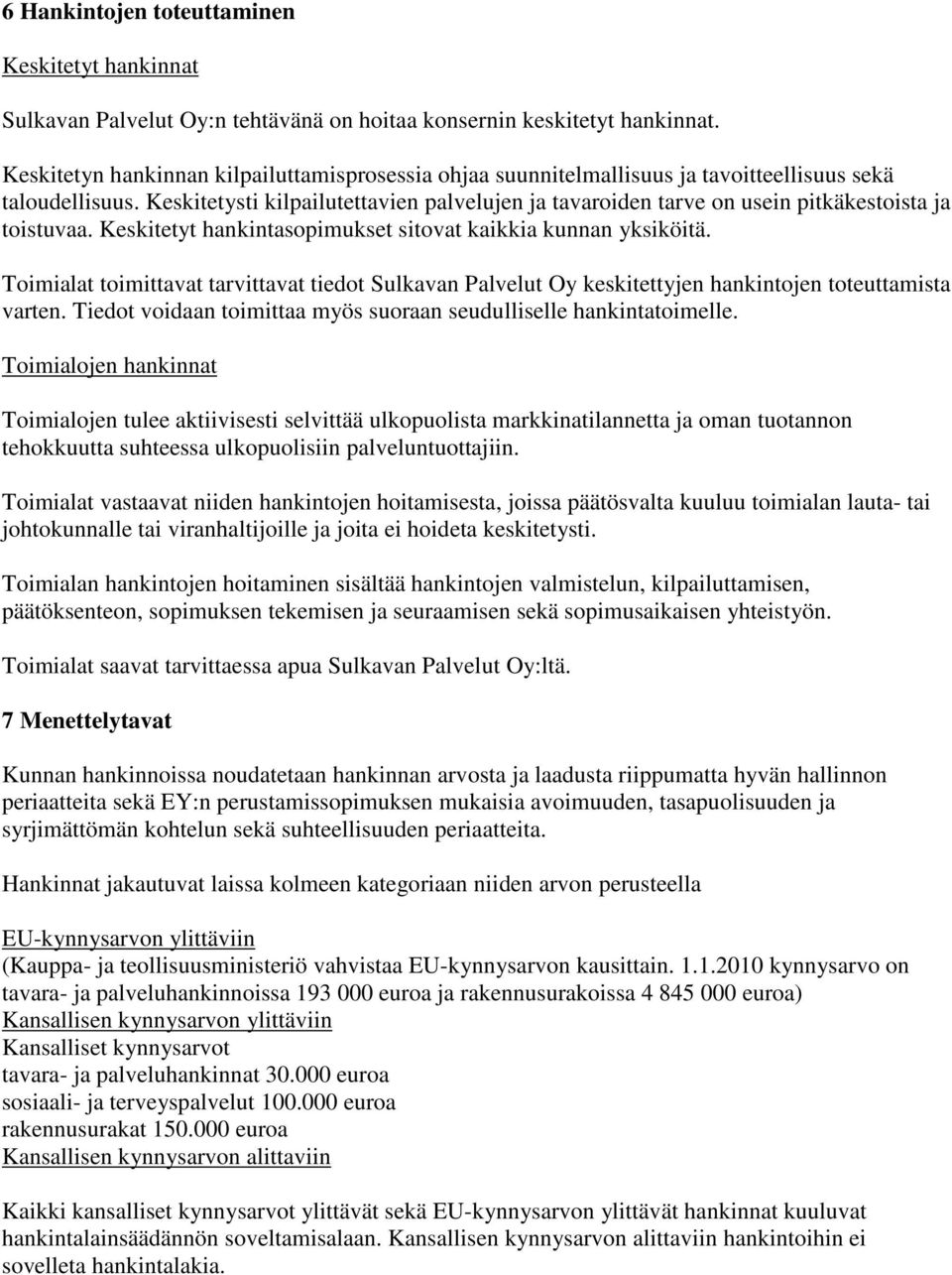 Keskitetysti kilpailutettavien palvelujen ja tavaroiden tarve on usein pitkäkestoista ja toistuvaa. Keskitetyt hankintasopimukset sitovat kaikkia kunnan yksiköitä.